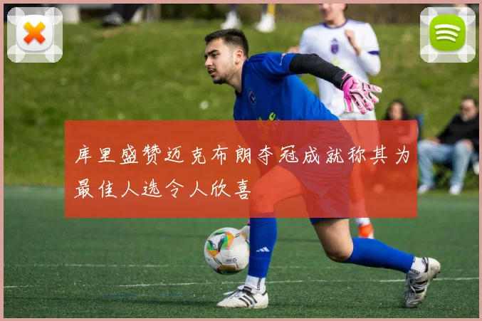 库里盛赞迈克布朗夺冠成就称其为最佳人选令人欣喜