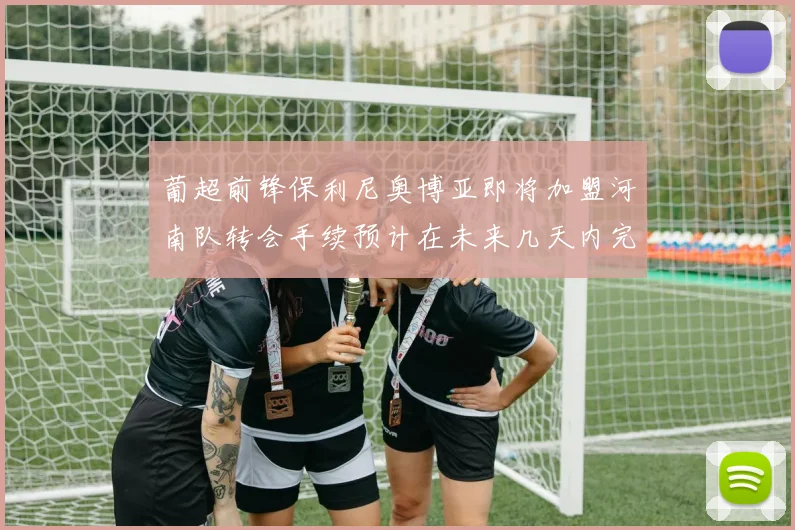 葡超前锋保利尼奥博亚即将加盟河南队转会手续预计在未来几天内完成