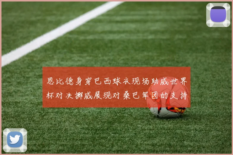 恩比德身穿巴西球衣现场助威世界杯对决挪威展现对桑巴军团的支持