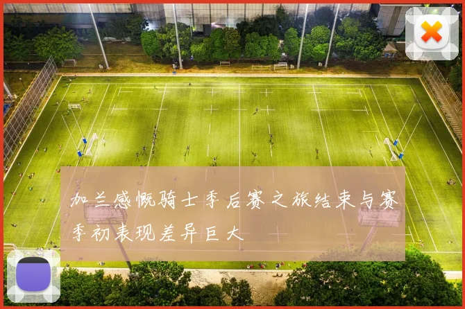 加兰感慨骑士季后赛之旅结束与赛季初表现差异巨大
