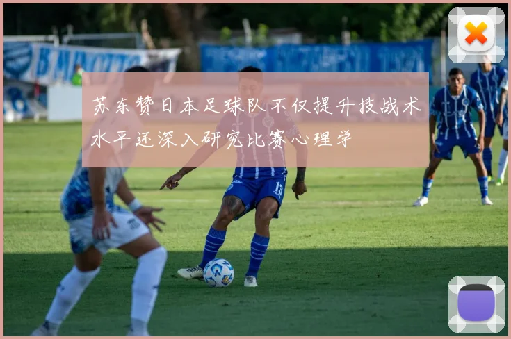 苏东赞日本足球队不仅提升技战术水平还深入研究比赛心理学